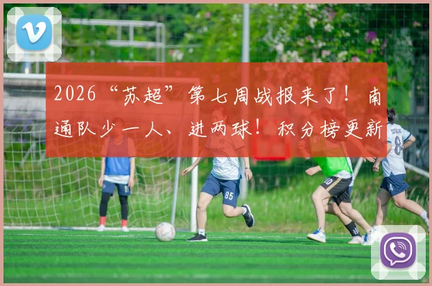 2026“苏超”第七周战报来了！南通队少一人、进两球！积分榜更新！_网易订阅