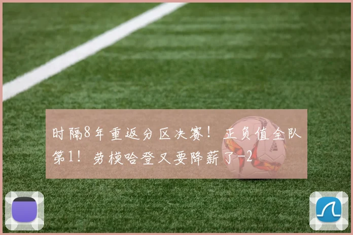 时隔8年重返分区决赛!正负值全队第1!劳模哈登又要降薪了