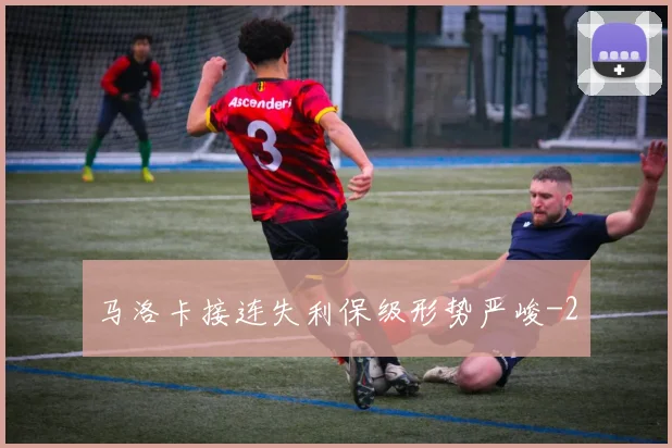 马洛卡接连失利保级形势严峻